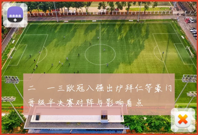 二〇一三欧冠八强出炉拜仁等豪门晋级半决赛对阵与影响看点