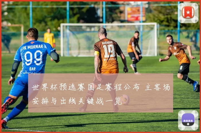 世界杯预选赛国足赛程公布 主客场安排与出线关键战一览